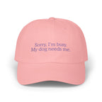 Sorry, I’m Busy. My Dog Needs Me Embroidered Cap