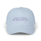 Sorry, I’m Busy. My Dog Needs Me Embroidered Cap